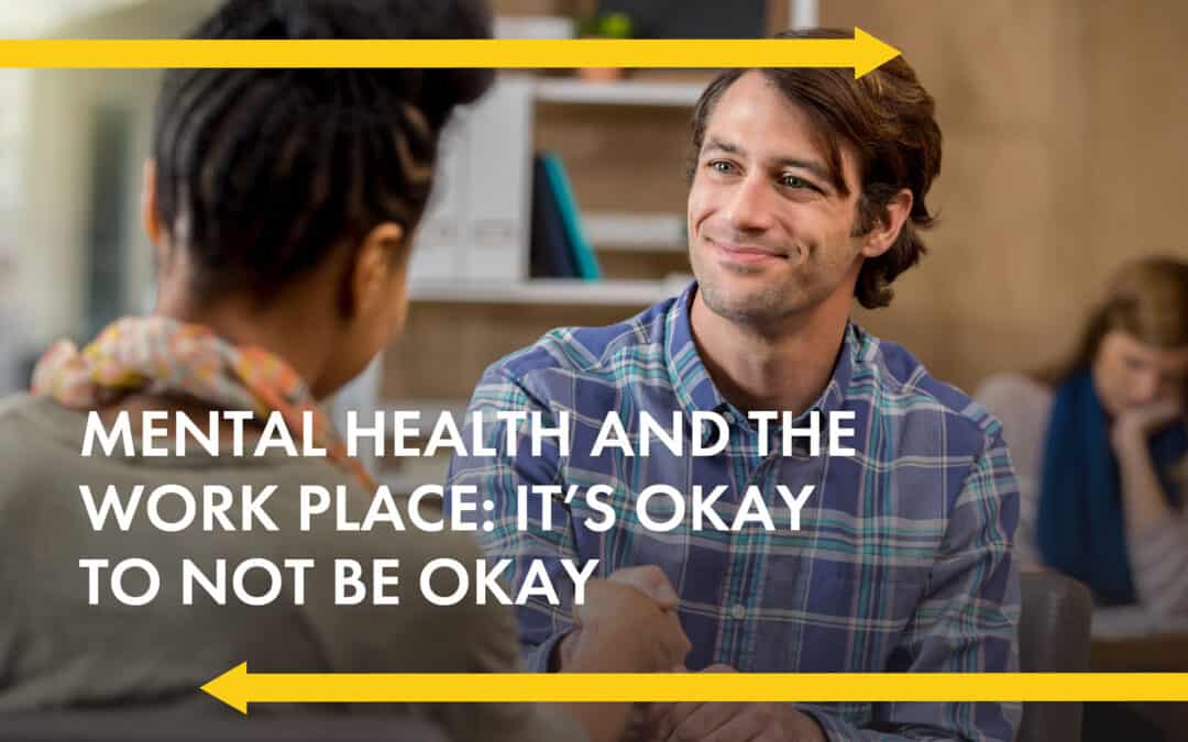 Two yellow arrows point in opposite direction reaching the dimennsions of the photo. Man smiling at woman. with title "Mental Health and the Work Place: It's Okay To Not Be Okay"