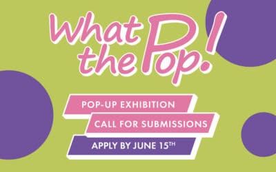 NEW! Call for Submissions | Apply Now for What The Pop! Art Pop-Up Exhibition