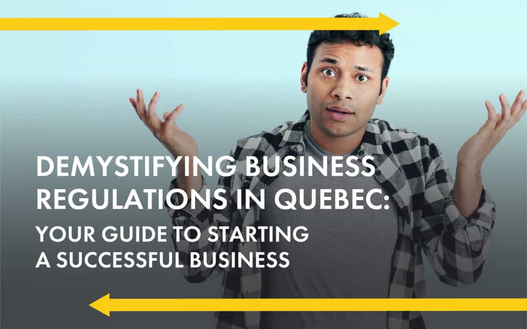 A man with his hands up with text that says 'Demystifying Business Regulations in Quebec: Your Guide to Starting a Business'
